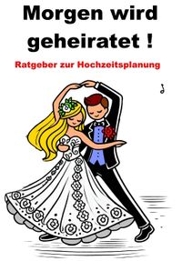 Morgen wird geheiratet - Der Ratgeber zur Hochzeitsplanung